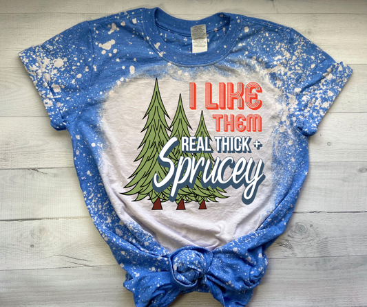 Real thick and Sprucey